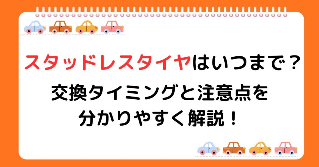 スタッドレスタイヤはいつまで？交換タイミングと注意点を分かりやすく 