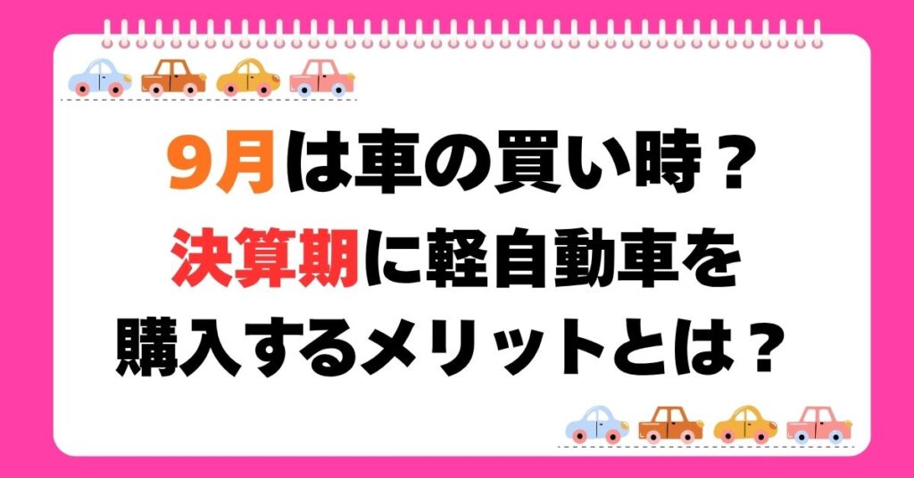 9月は車の買い時？決算期に軽自動車を購入するメリットとは